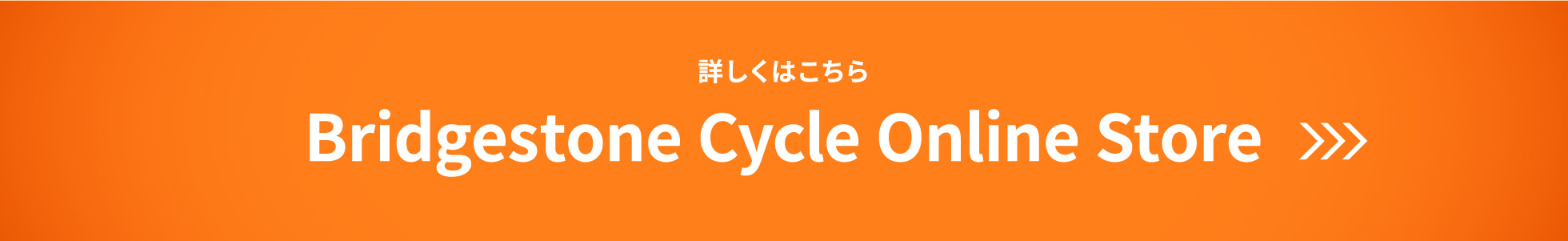 詳しくはこちら Bridgestone Cycle Online Store